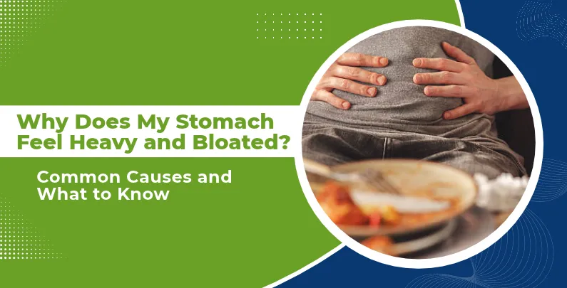 Why Does My Stomach Feel Heavy and Bloated?